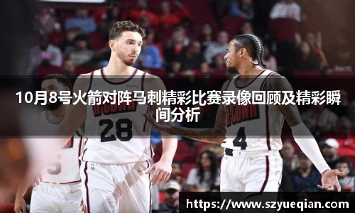 10月8号火箭对阵马刺精彩比赛录像回顾及精彩瞬间分析